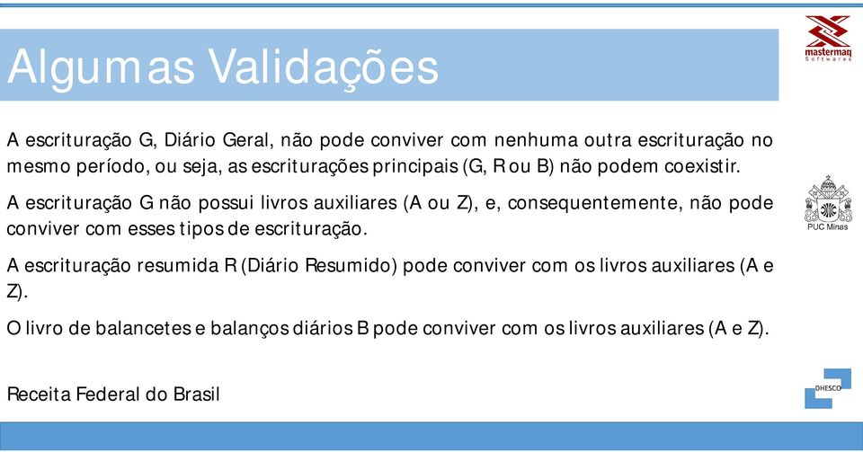 A escrituração G não possui livros auxiliares (A ou Z), e, consequentemente, não pode conviver com esses tipos de