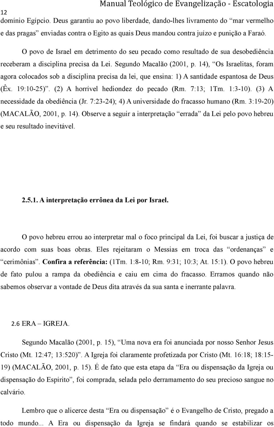 14), Os Israelitas, foram agora colocados sob a disciplina precisa da lei, que ensina: 1) A santidade espantosa de Deus (Êx. 19:10-25). (2) A horrível hediondez do pecado (Rm. 7:13; 1Tm. 1:3-10).