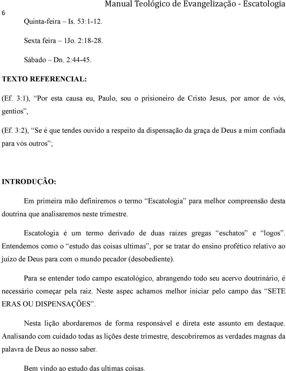 doutrina que analisaremos neste trimestre. Escatologia é um termo derivado de duas raízes gregas eschatos e logos.