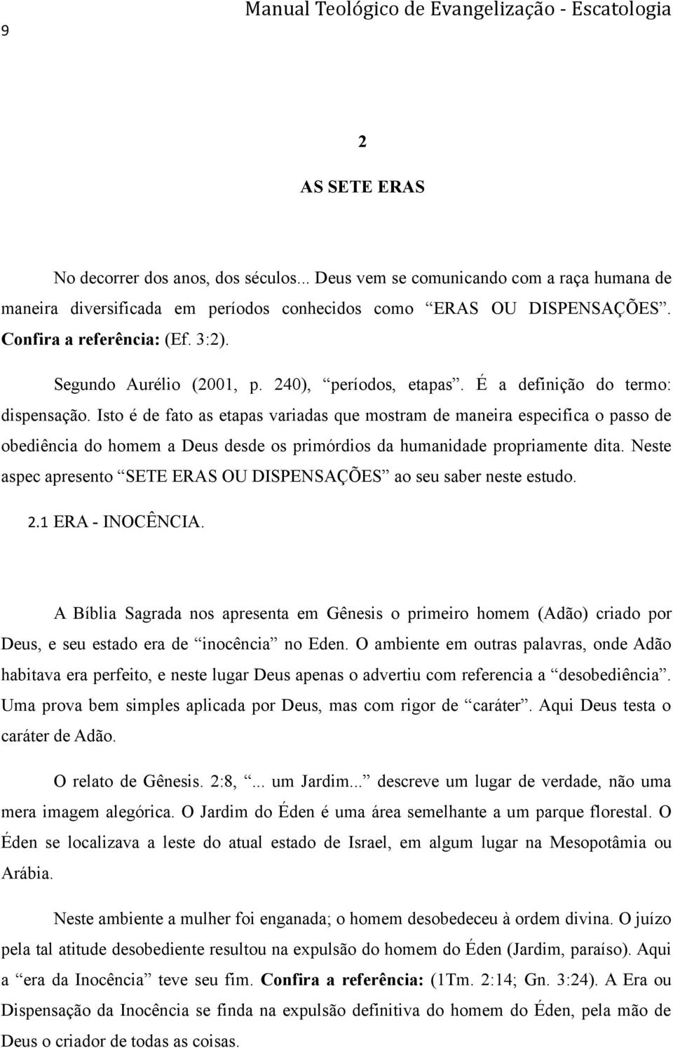 Isto é de fato as etapas variadas que mostram de maneira especifica o passo de obediência do homem a Deus desde os primórdios da humanidade propriamente dita.