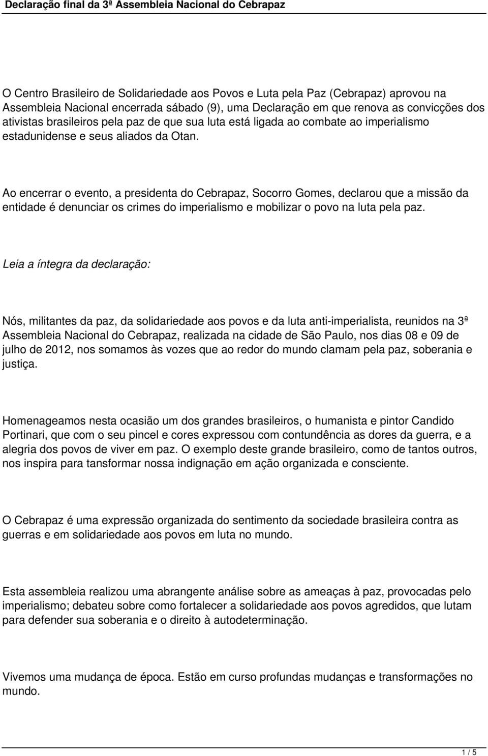 Ao encerrar o evento, a presidenta do Cebrapaz, Socorro Gomes, declarou que a missão da entidade é denunciar os crimes do imperialismo e mobilizar o povo na luta pela paz.