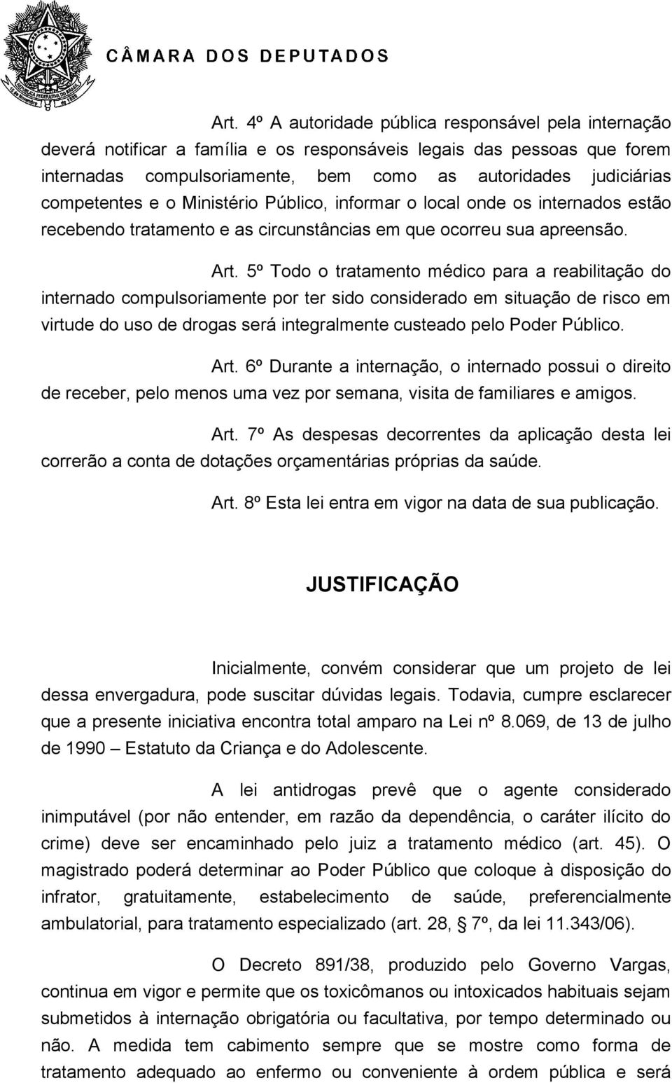 5º Todo o tratamento médico para a reabilitação do internado compulsoriamente por ter sido considerado em situação de risco em virtude do uso de drogas será integralmente custeado pelo Poder Público.