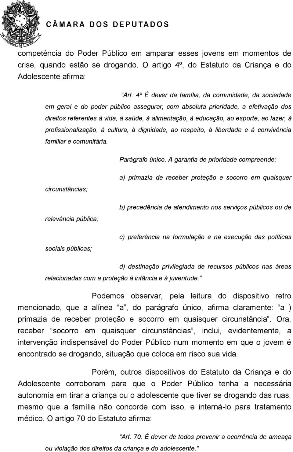 esporte, ao lazer, à profissionalização, à cultura, à dignidade, ao respeito, à liberdade e à convivência familiar e comunitária. Parágrafo único.