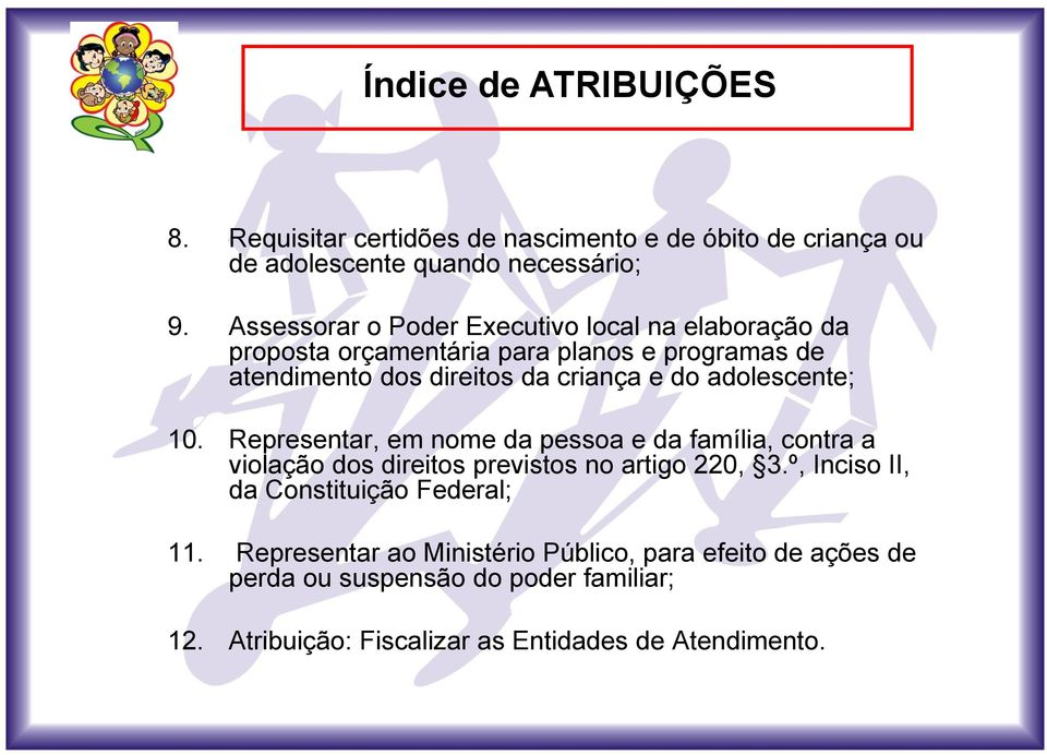 adolescente; 10. Representar, em nome da pessoa e da família, contra a violação dos direitos previstos no artigo 220, 3.