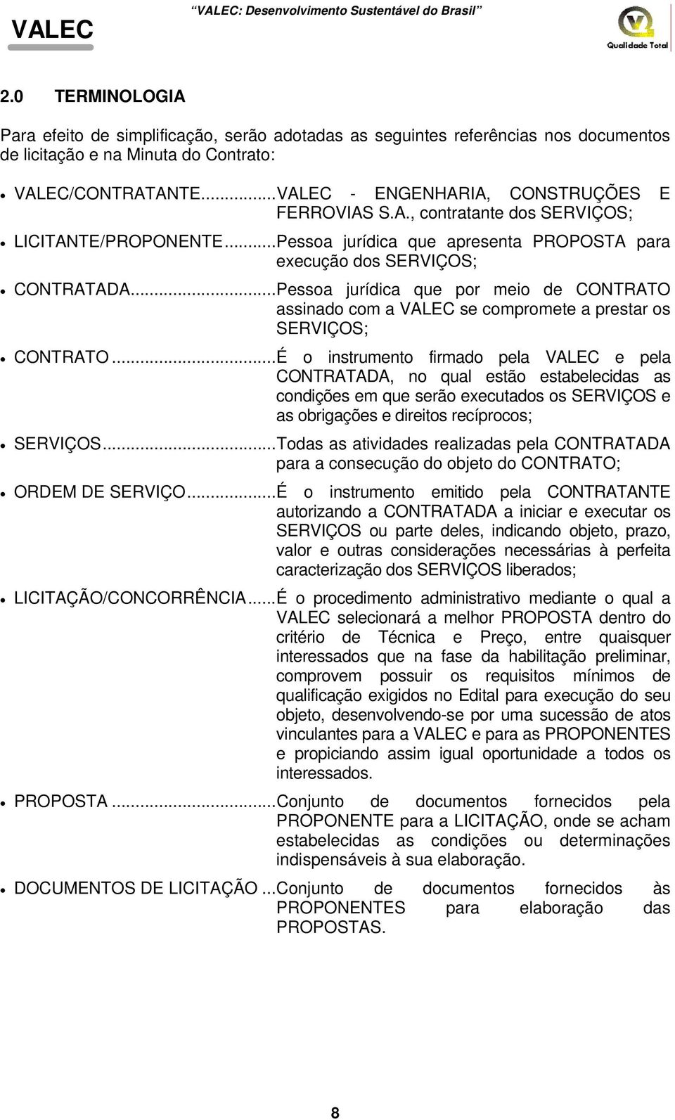 ..Pessoa jurídica que por meio de CONTRATO assinado com a VALEC se compromete a prestar os SERVIÇOS; CONTRATO.