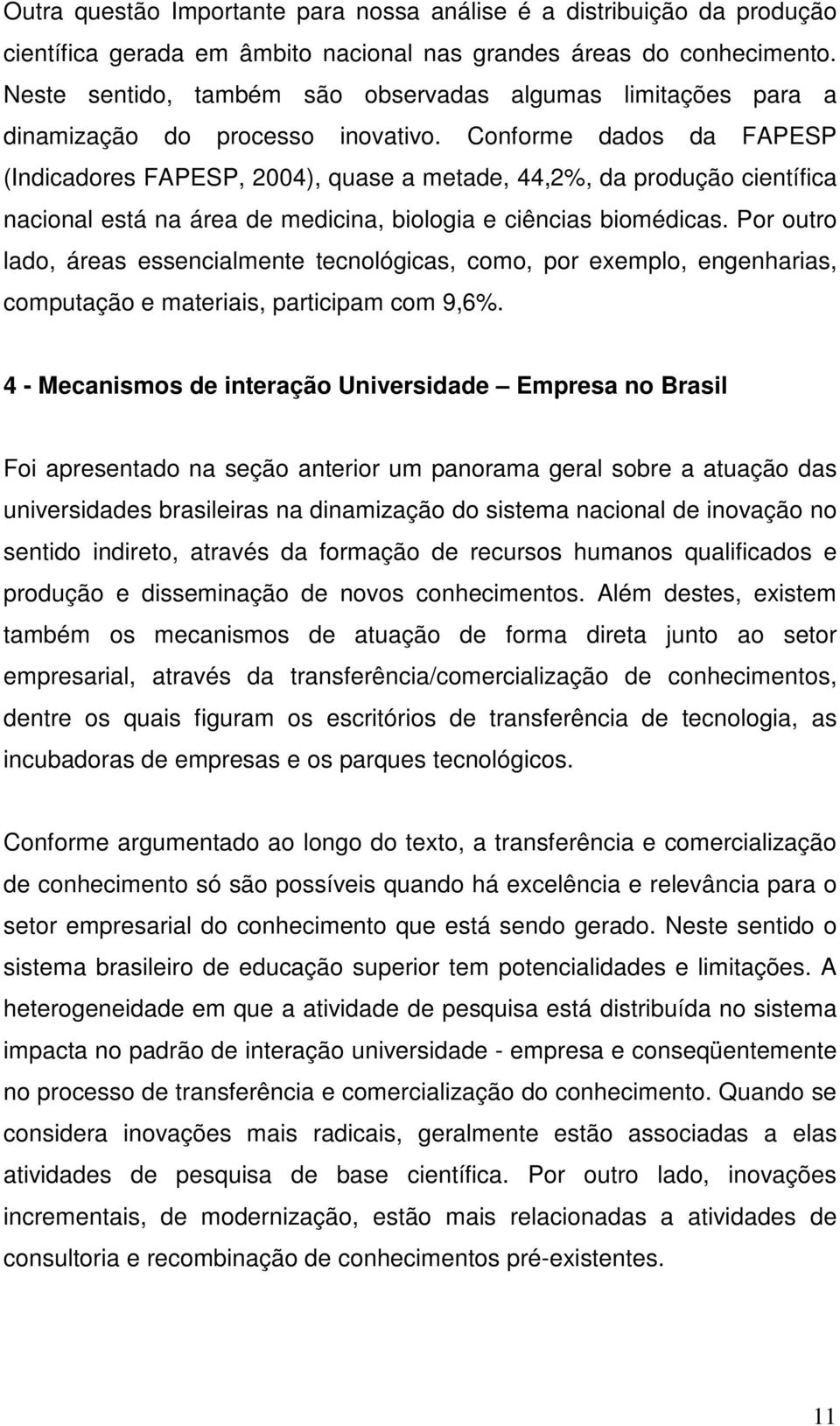 Conforme dados da FAPESP (Indicadores FAPESP, 2004), quase a metade, 44,2%, da produção científica nacional está na área de medicina, biologia e ciências biomédicas.