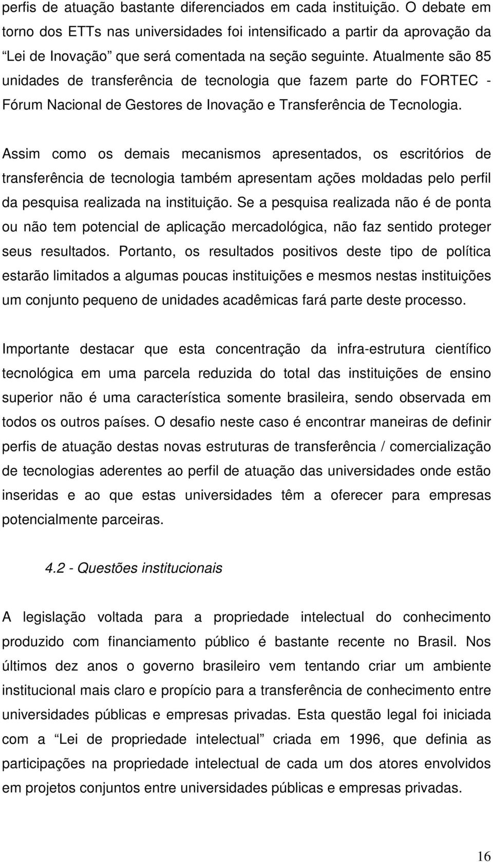 Atualmente são 85 unidades de transferência de tecnologia que fazem parte do FORTEC - Fórum Nacional de Gestores de Inovação e Transferência de Tecnologia.