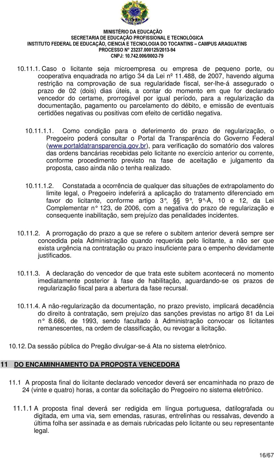 prorrogável por igual período, para a regularização da documentação, pagamento ou parcelamento do débito, e emissão de eventuais certidões negativas ou positivas com efeito de certidão negativa. 10.