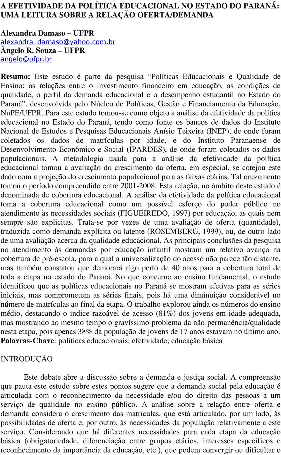 educacional e o desempenho estudantil no Estado do Paraná, desenvolvida pelo Núcleo de Políticas, Gestão e Financiamento da Educação, NuPE/UFPR.