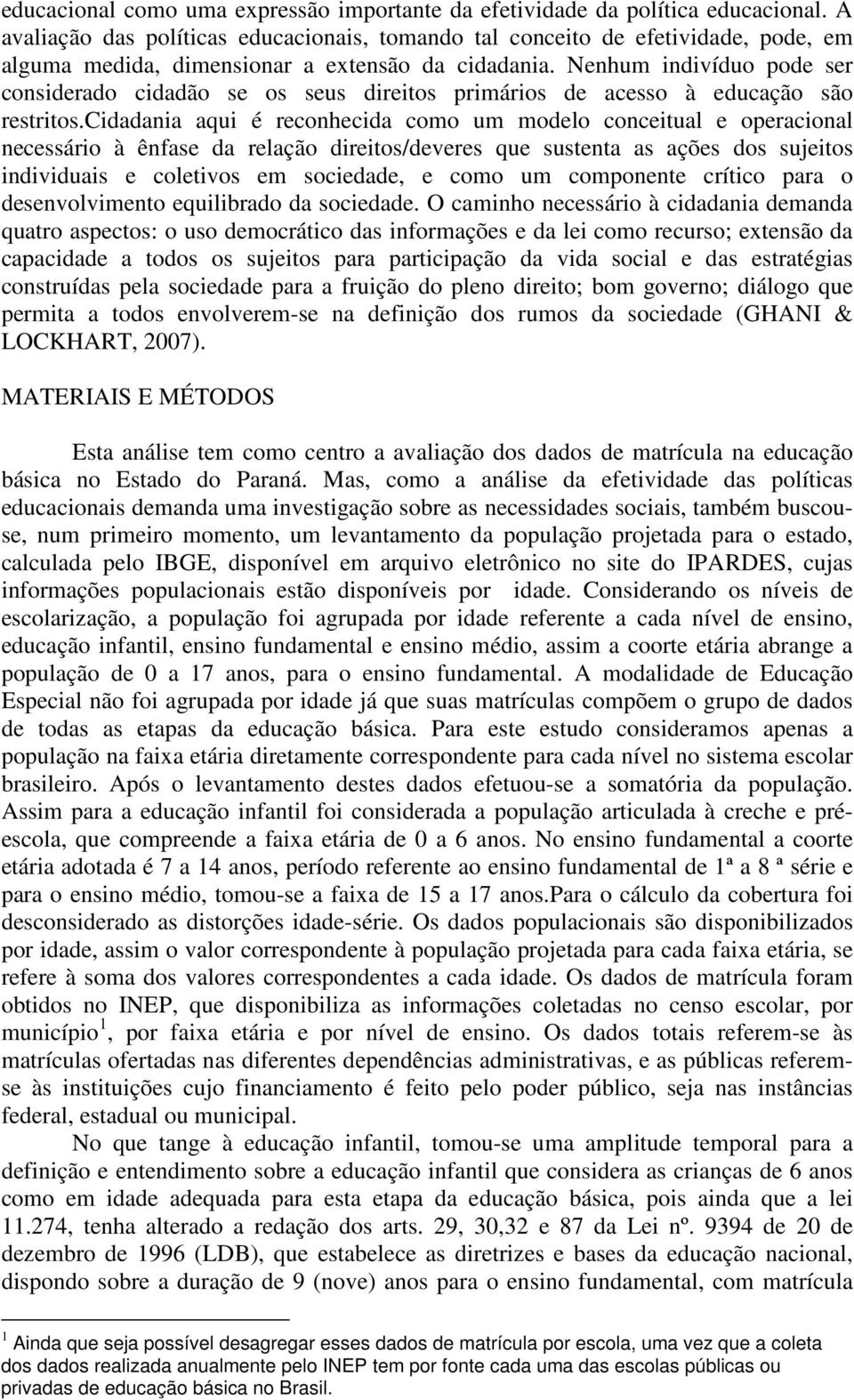 Nenhum indivíduo pode ser considerado cidadão se os seus direitos primários de acesso à educação são restritos.