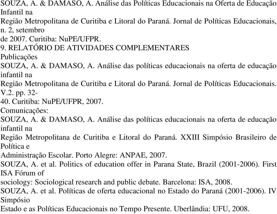 Análise das políticas educacionais na oferta de educação infantil na Região Metropolitana de Curitiba e Litoral do Paraná. Jornal de Políticas Educacionais. V.2. pp. 32-40. Curitiba: NuPE/UFPR, 2007.