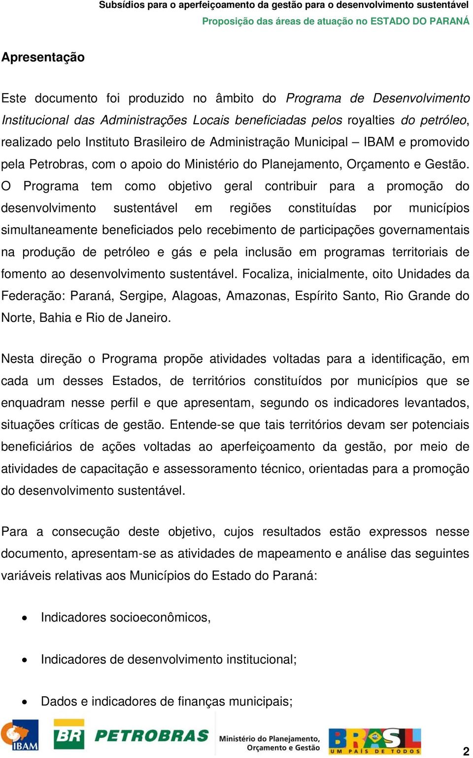 O Programa tem como objetivo geral contribuir para a promoção do desenvolvimento sustentável em regiões constituídas por municípios simultaneamente beneficiados pelo recebimento de participações