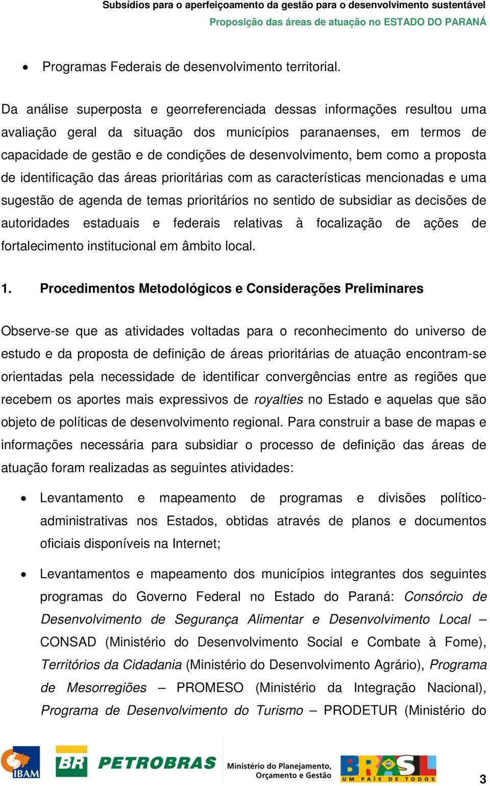 bem como a proposta de identificação das áreas prioritárias com as características mencionadas e uma sugestão de agenda de temas prioritários no sentido de subsidiar as decisões de autoridades