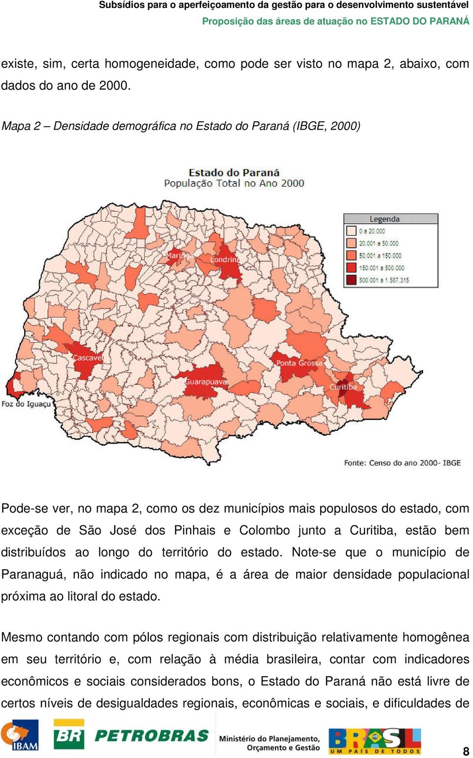 estão bem distribuídos ao longo do território do estado. Note-se que o município de Paranaguá, não indicado no mapa, é a área de maior densidade populacional próxima ao litoral do estado.