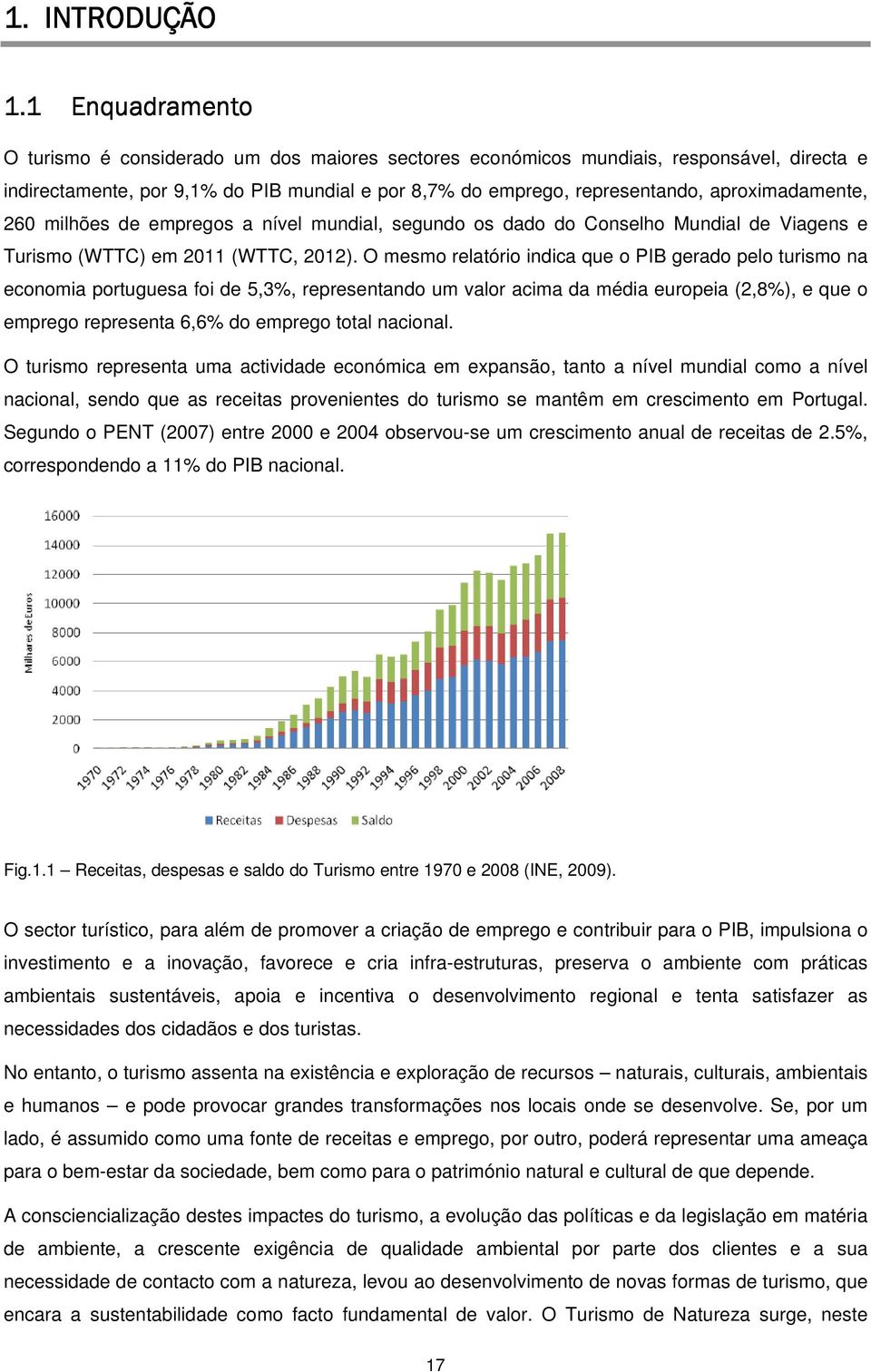 aproximadamente, 260 milhões de empregos a nível mundial, segundo os dado do Conselho Mundial de Viagens e Turismo (WTTC) em 2011 (WTTC, 2012).