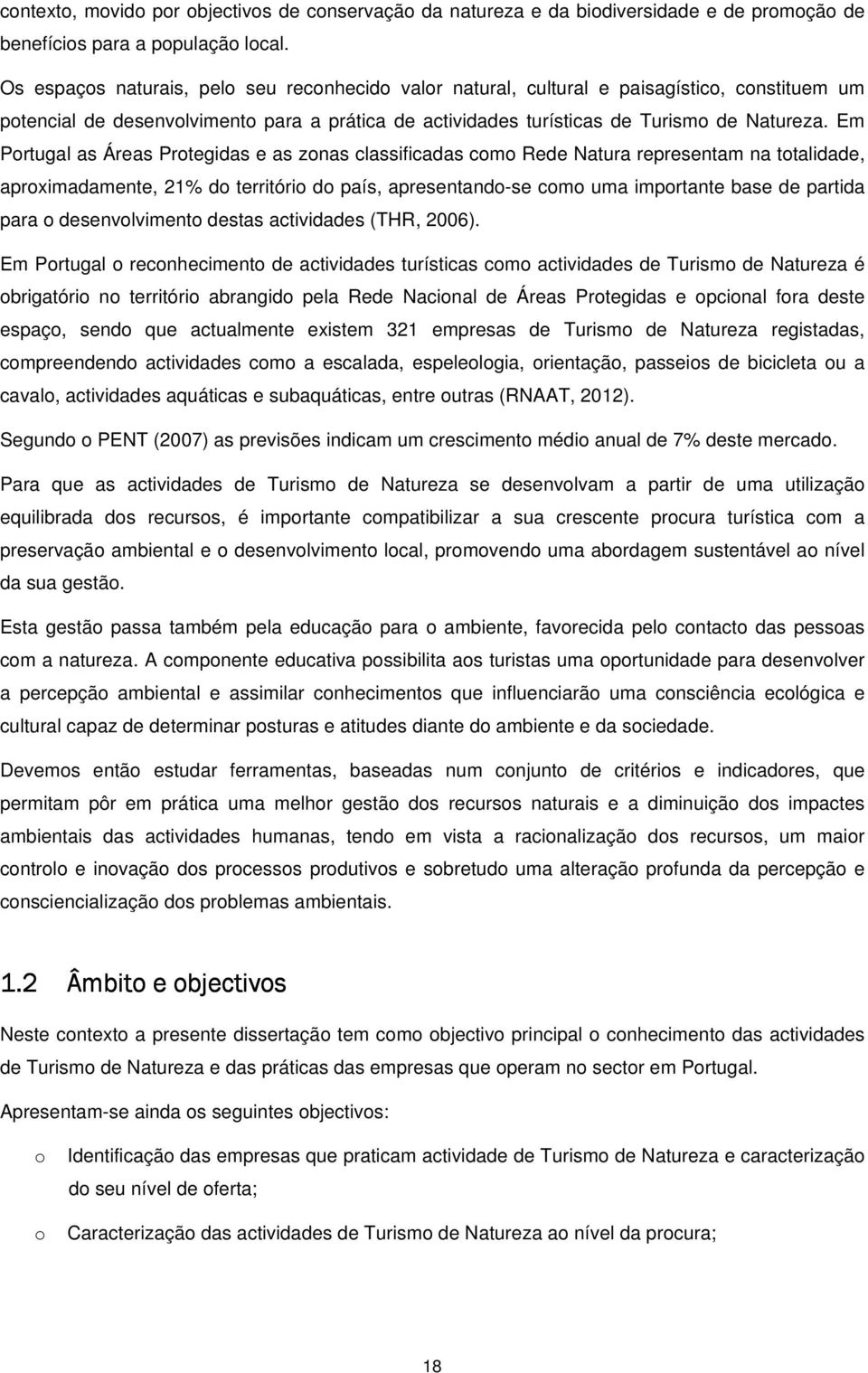 Em Portugal as Áreas Protegidas e as zonas classificadas como Rede Natura representam na totalidade, aproximadamente, 21% do território do país, apresentando-se como uma importante base de partida