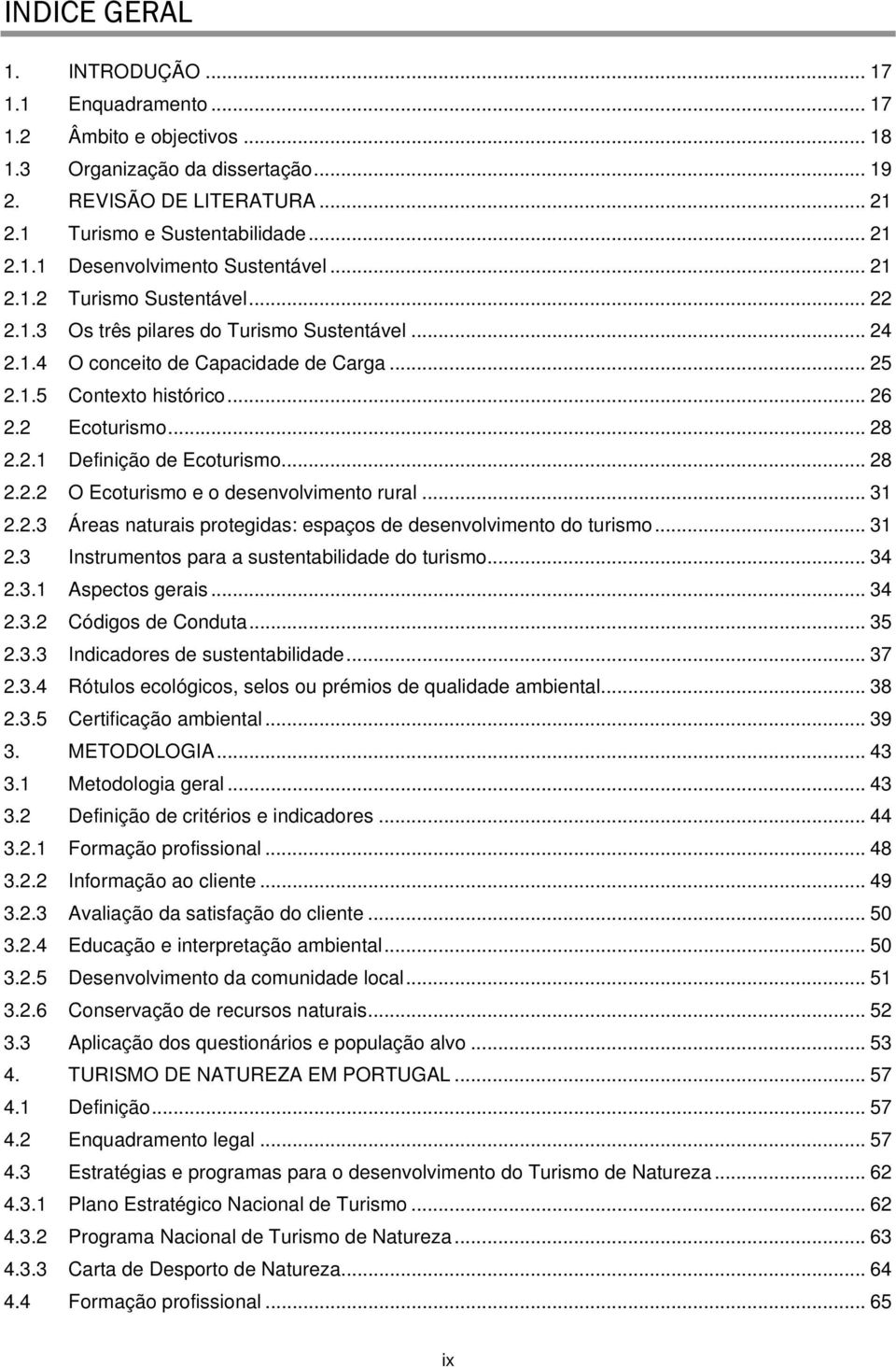 .. 28 2.2.2 O Ecoturismo e o desenvolvimento rural... 31 2.2.3 Áreas naturais protegidas: espaços de desenvolvimento do turismo... 31 2.3 Instrumentos para a sustentabilidade do turismo... 34 2.3.1 Aspectos gerais.