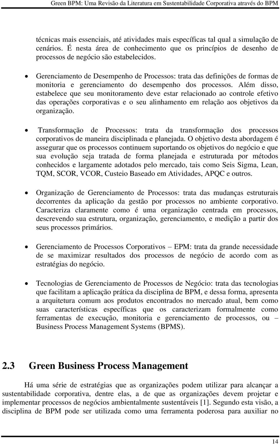 Além disso, estabelece que seu monitoramento deve estar relacionado ao controle efetivo das operações corporativas e o seu alinhamento em relação aos objetivos da organização.