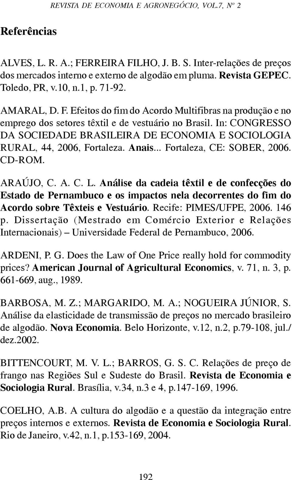 In: CONGRESSO DA SOCIEDADE BRASILEIRA DE ECONOMIA E SOCIOLOGIA RURAL, 44, 2006, Fortaleza. Anais... Fortaleza, CE: SOBER, 2006. CD-ROM. ARAÚJO, C. A. C. L.