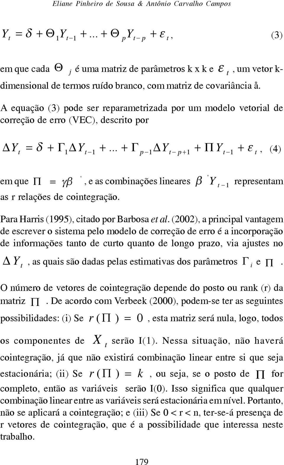 A equação (3) pode ser reparametrizada por um modelo vetorial de correção de erro (VEC), descrito por Y t = δ + Γ Y + + Γ Y + Π Y + ε 1 t 1.