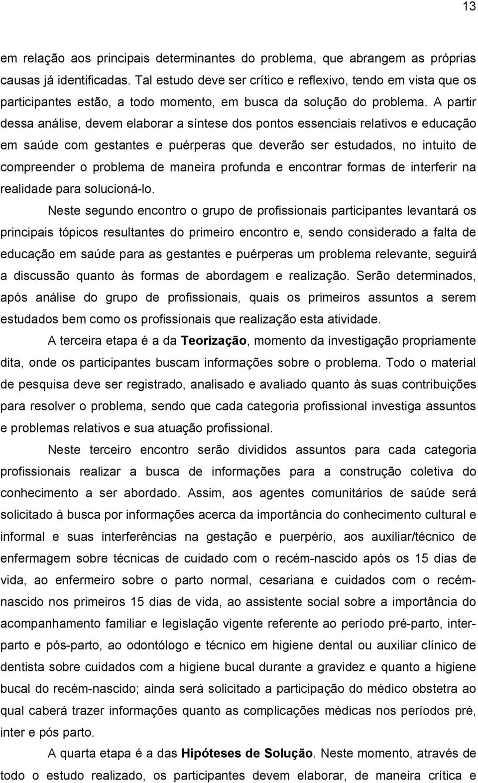 A partir dessa análise, devem elaborar a síntese dos pontos essenciais relativos e educação em saúde com gestantes e puérperas que deverão ser estudados, no intuito de compreender o problema de