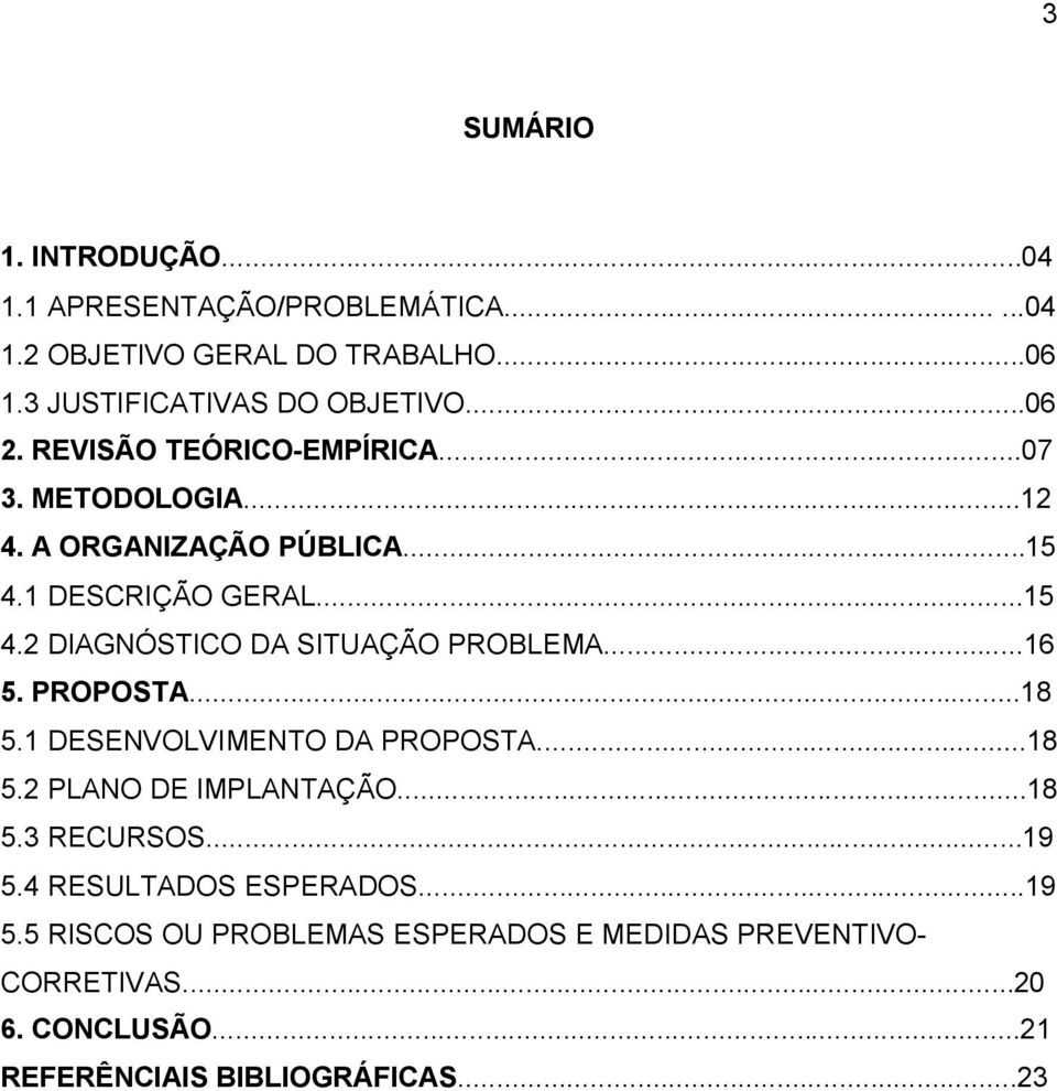 ..16 5. PROPOSTA...18 5.1 DESENVOLVIMENTO DA PROPOSTA...18 5.2 PLANO DE IMPLANTAÇÃO...18 5.3 RECURSOS...19 5.4 RESULTADOS ESPERADOS.