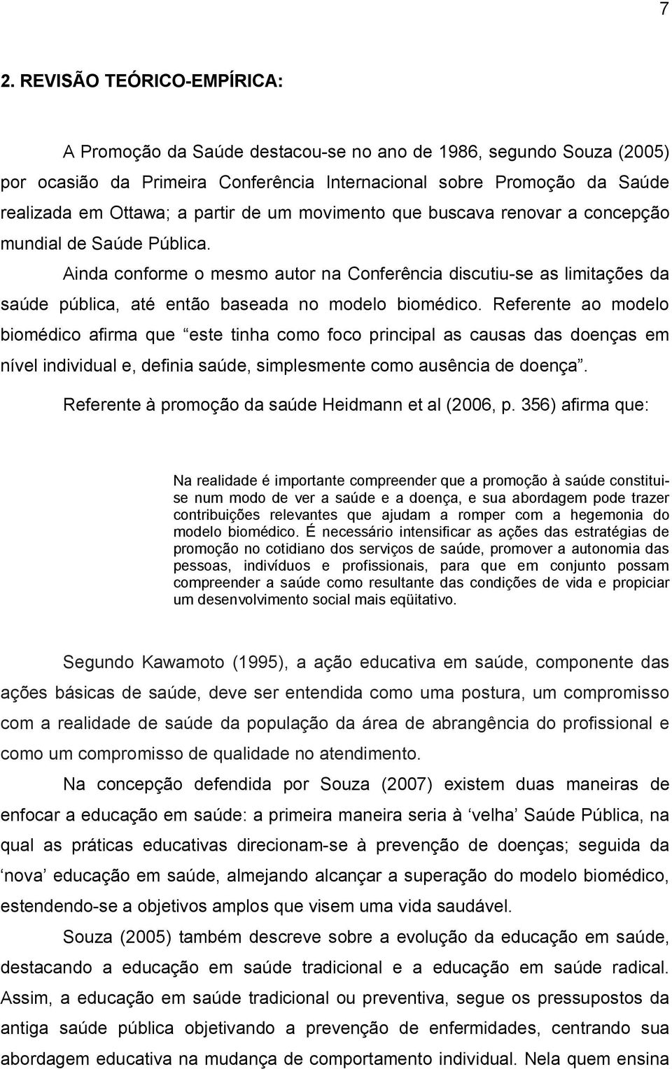 Ainda conforme o mesmo autor na Conferência discutiu-se as limitações da saúde pública, até então baseada no modelo biomédico.