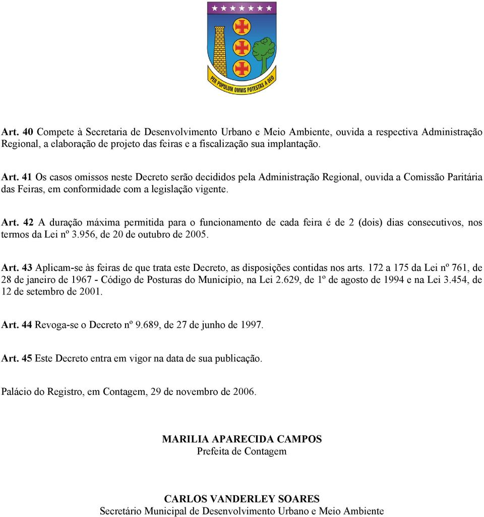 42 A duração máxima permitida para o funcionamento de cada feira é de 2 (dois) dias consecutivos, nos termos da Lei nº 3.956, de 20 de outubro de 2005. Art.