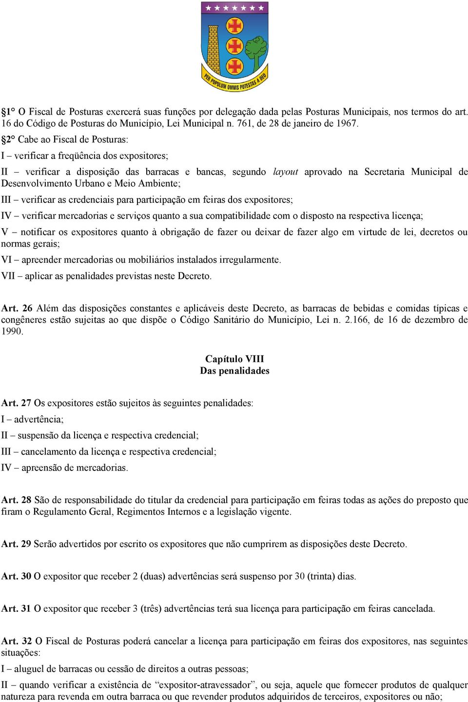 Meio Ambiente; III verificar as credenciais para participação em feiras dos expositores; IV verificar mercadorias e serviços quanto a sua compatibilidade com o disposto na respectiva licença; V