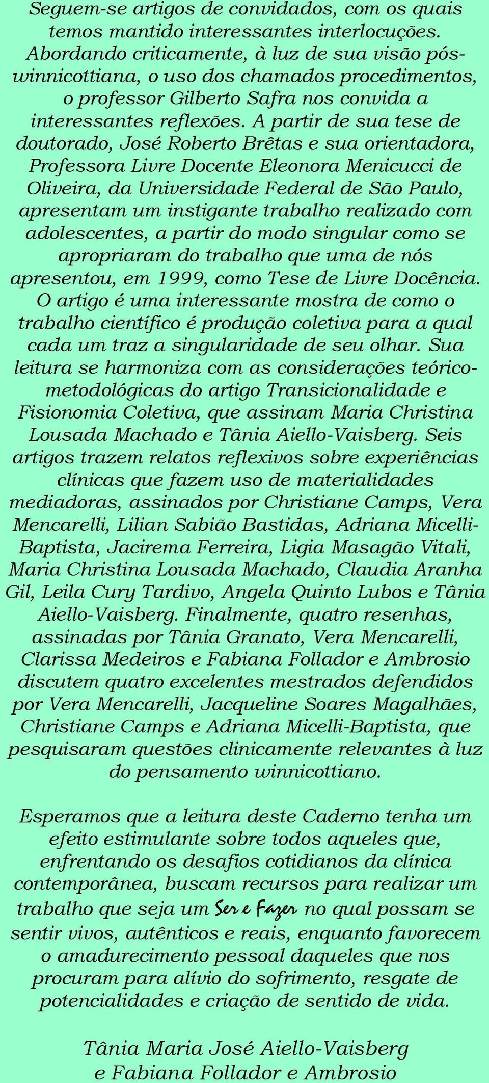 A partir de sua tese de doutorado, José Roberto Brêtas e sua orientadora, Professora Livre Docente Eleonora Menicucci de Oliveira, da Universidade Federal de São Paulo, apresentam um instigante