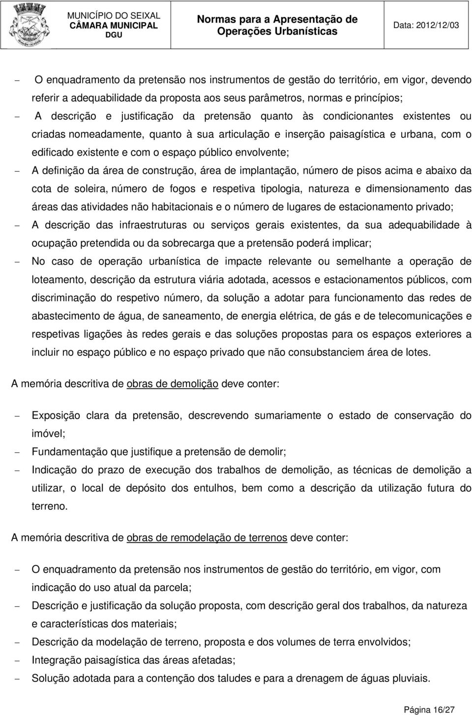 definição da área de construção, área de implantação, número de pisos acima e abaixo da cota de soleira, número de fogos e respetiva tipologia, natureza e dimensionamento das áreas das atividades não