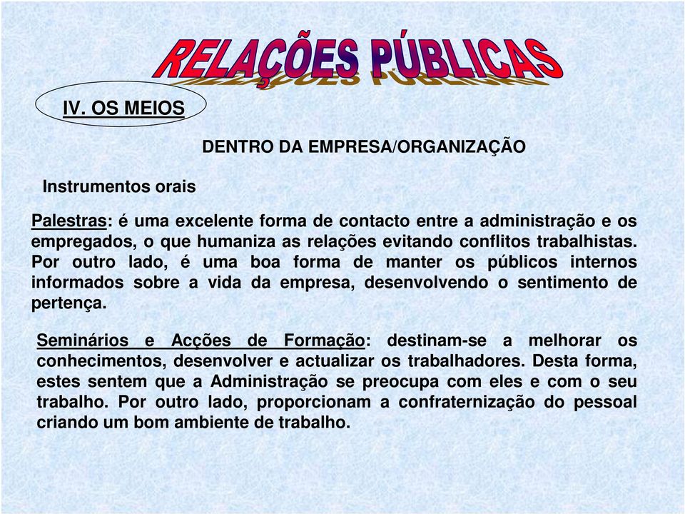 Por outro lado, é uma boa forma de manter os públicos internos informados sobre a vida da empresa, desenvolvendo o sentimento de pertença.