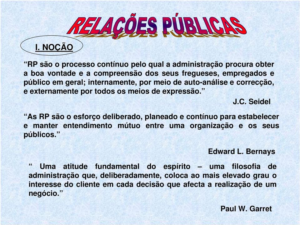 Seidel As RP são o esforço deliberado, planeado e contínuo para estabelecer e manter entendimento mútuo entre uma organização e os seus públicos. Edward L.