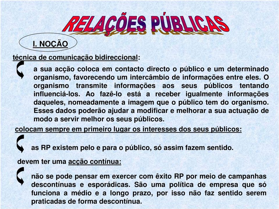 Esses dados poderão ajudar a modificar e melhorar a sua actuação de modo a servir melhor os seus públicos.