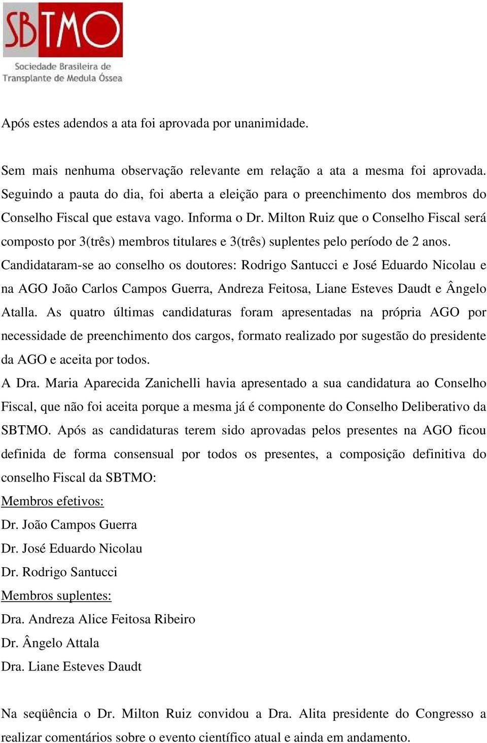 Milton Ruiz que o Conselho Fiscal será composto por 3(três) membros titulares e 3(três) suplentes pelo período de 2 anos.