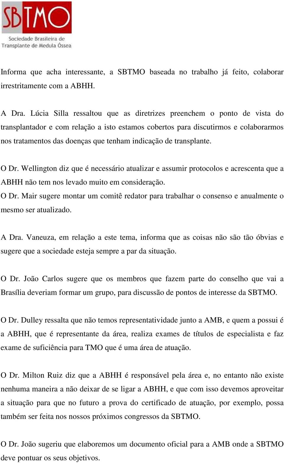 indicação de transplante. O Dr. Wellington diz que é necessário atualizar e assumir protocolos e acrescenta que a ABHH não tem nos levado muito em consideração. O Dr. Mair sugere montar um comitê redator para trabalhar o consenso e anualmente o mesmo ser atualizado.