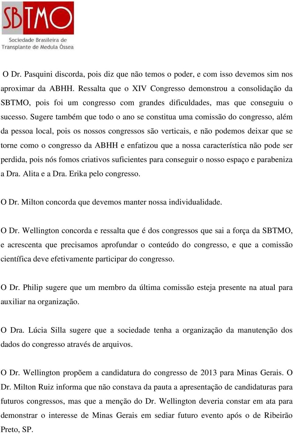 Sugere também que todo o ano se constitua uma comissão do congresso, além da pessoa local, pois os nossos congressos são verticais, e não podemos deixar que se torne como o congresso da ABHH e