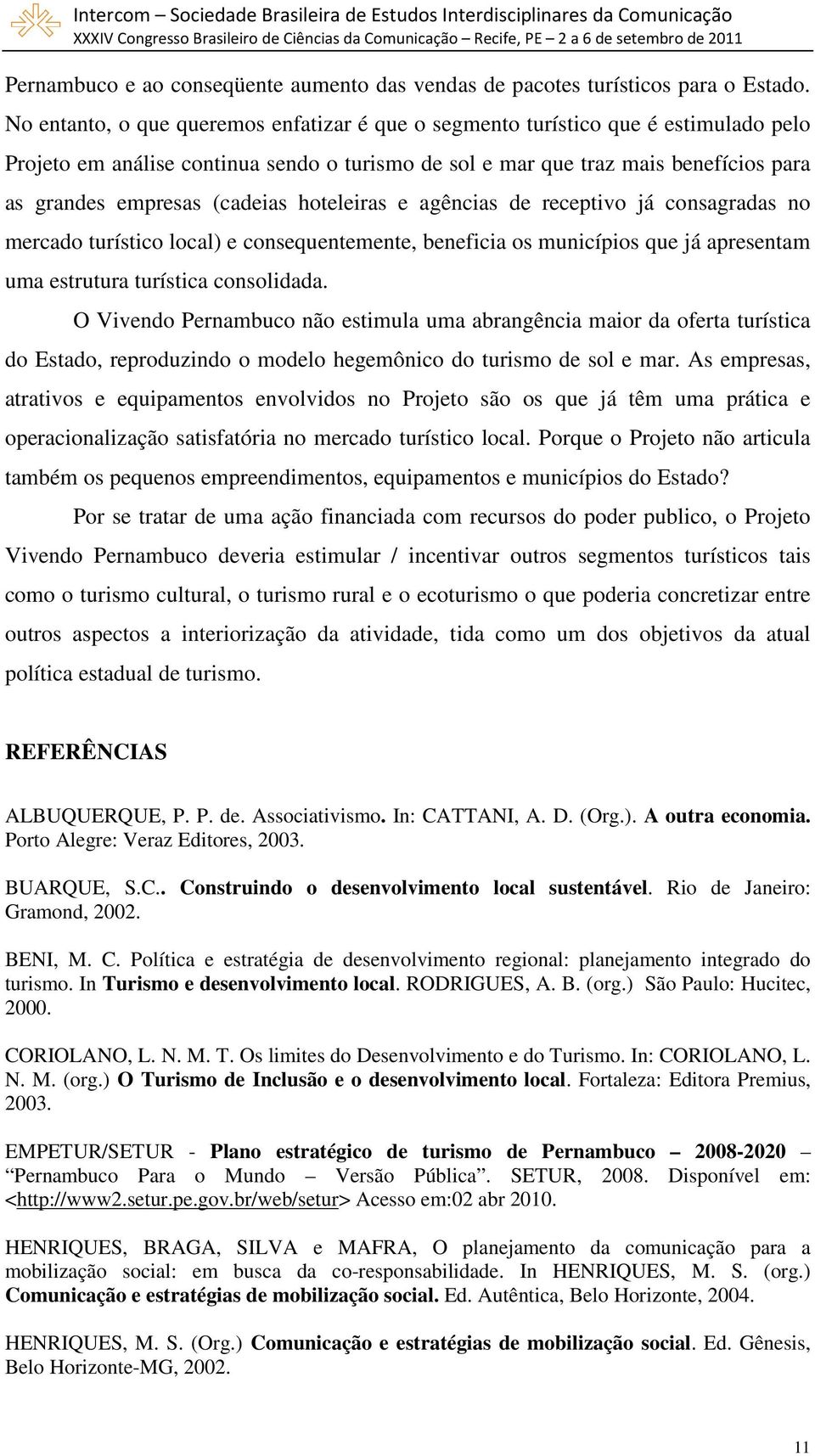 (cadeias hoteleiras e agências de receptivo já consagradas no mercado turístico local) e consequentemente, beneficia os municípios que já apresentam uma estrutura turística consolidada.