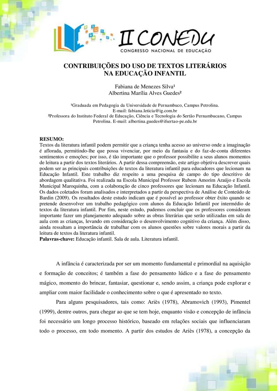 br RESUMO: Textos da literatura infantil podem permitir que a criança tenha acesso ao universo onde a imaginação é aflorada, permitindo-lhe que possa vivenciar, por meio da fantasia e do faz-de-conta