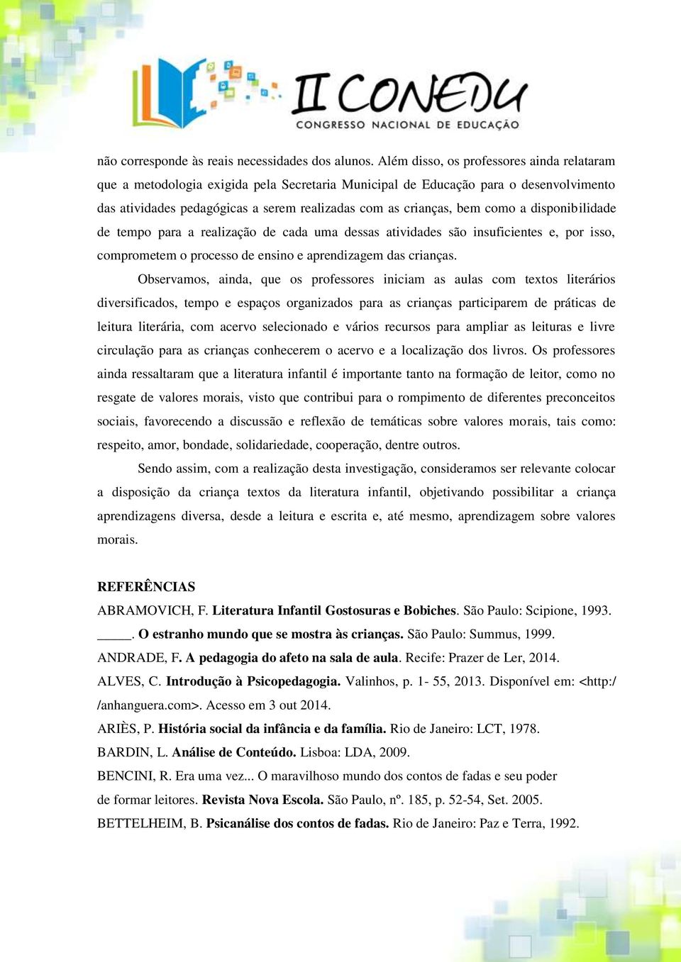 como a disponibilidade de tempo para a realização de cada uma dessas atividades são insuficientes e, por isso, comprometem o processo de ensino e aprendizagem das crianças.