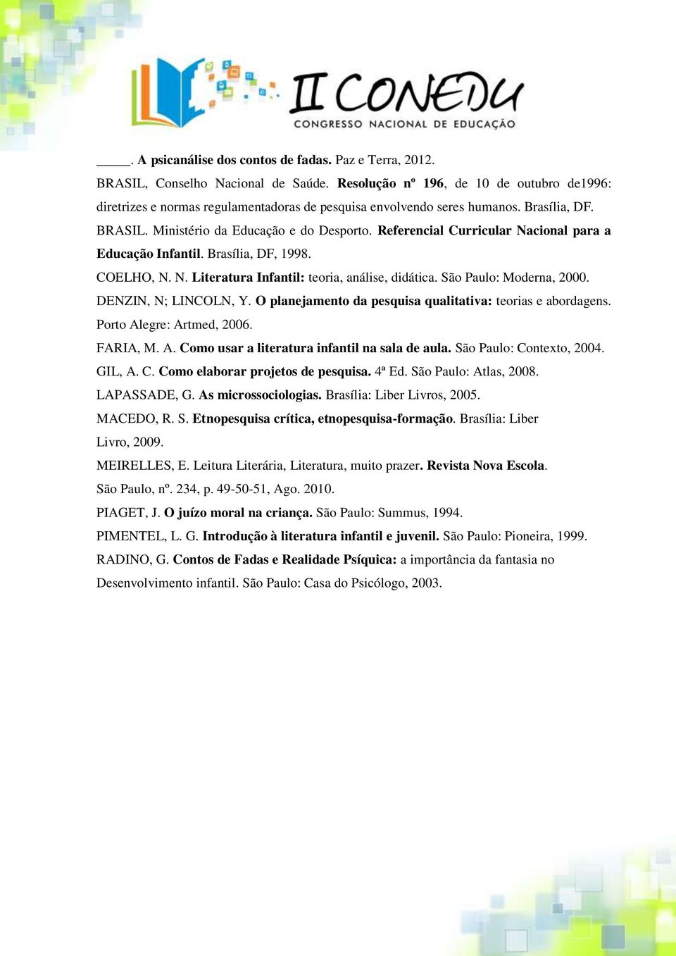 Referencial Curricular Nacional para a Educação Infantil. Brasília, DF, 1998. COELHO, N. N. Literatura Infantil: teoria, análise, didática. São Paulo: Moderna, 2000. DENZIN, N; LINCOLN, Y.