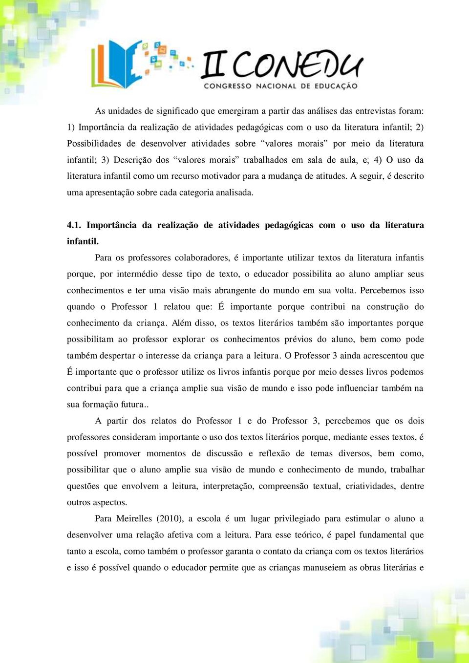 para a mudança de atitudes. A seguir, é descrito uma apresentação sobre cada categoria analisada. 4.1. Importância da realização de atividades pedagógicas com o uso da literatura infantil.