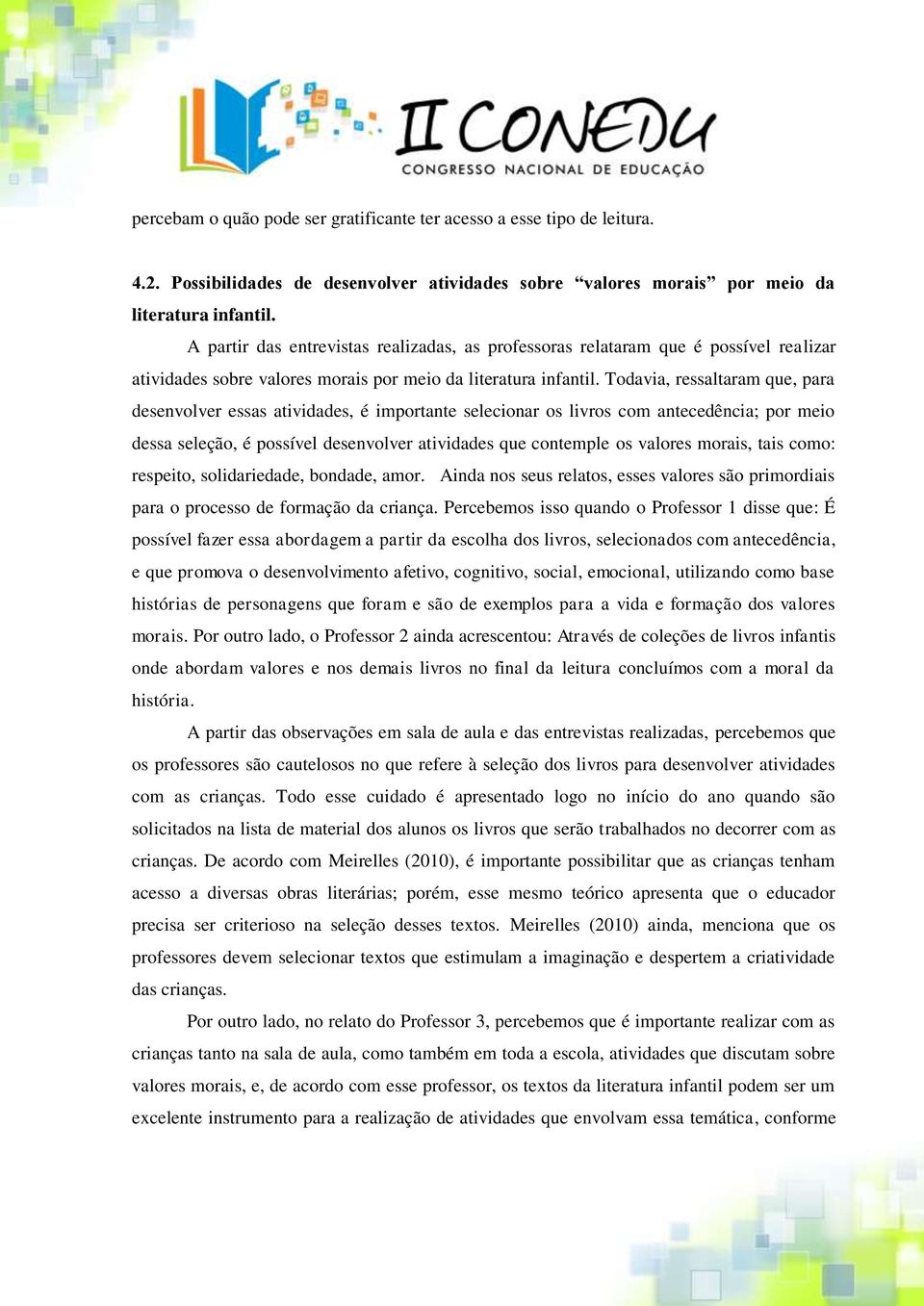 Todavia, ressaltaram que, para desenvolver essas atividades, é importante selecionar os livros com antecedência; por meio dessa seleção, é possível desenvolver atividades que contemple os valores