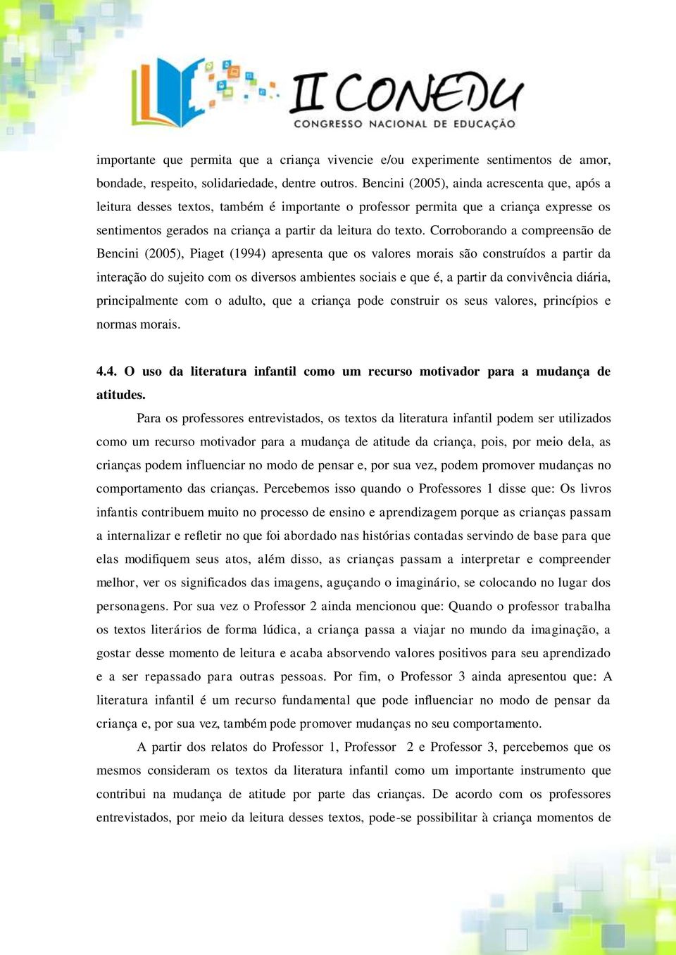 Corroborando a compreensão de Bencini (2005), Piaget (1994) apresenta que os valores morais são construídos a partir da interação do sujeito com os diversos ambientes sociais e que é, a partir da