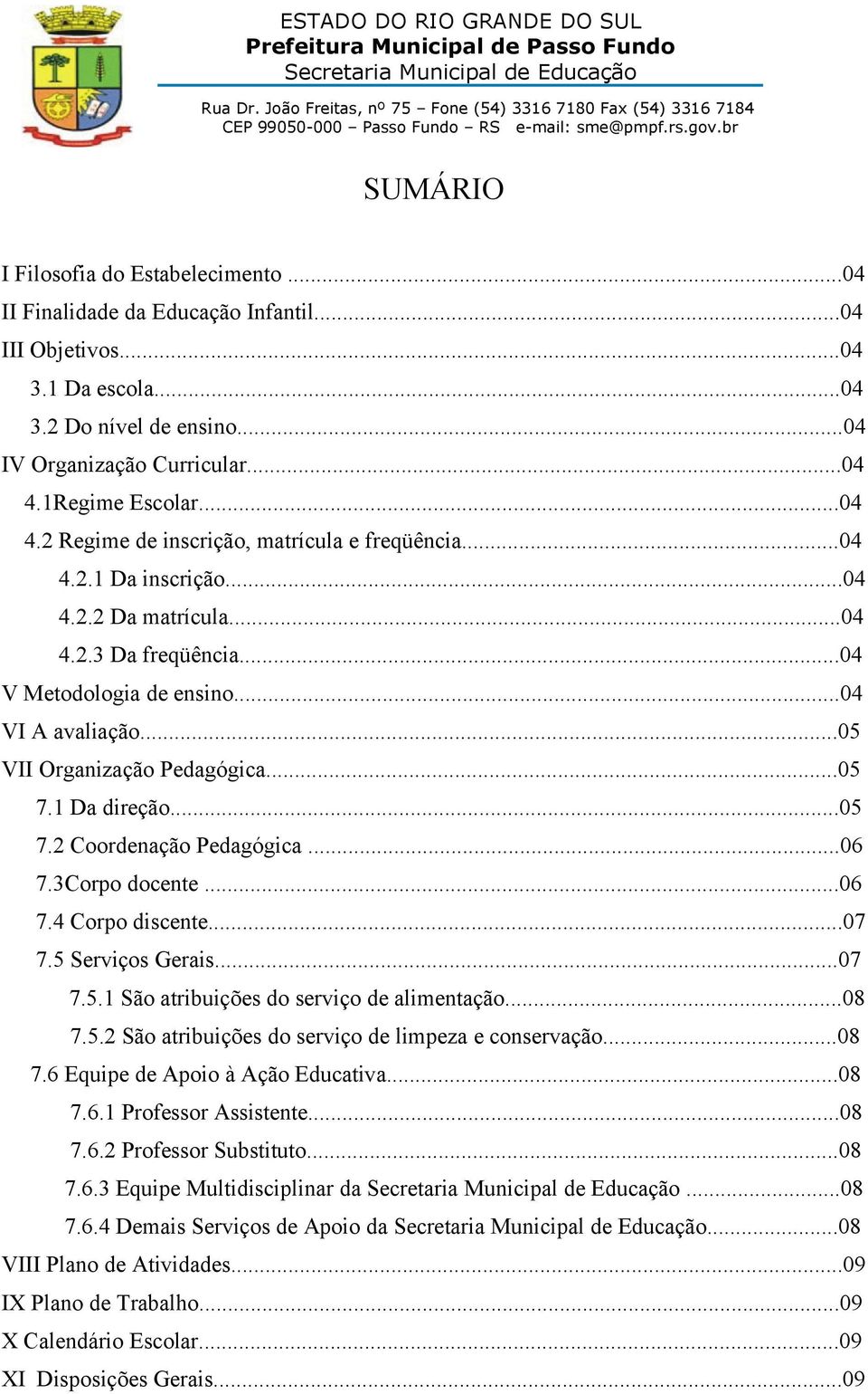 ..05 VII Organização Pedagógica...05 7.1 Da direção...05 7.2 Coordenação Pedagógica...06 7.3Corpo docente...06 7.4 Corpo discente...07 7.5 Serviços Gerais...07 7.5.1 São atribuições do serviço de alimentação.