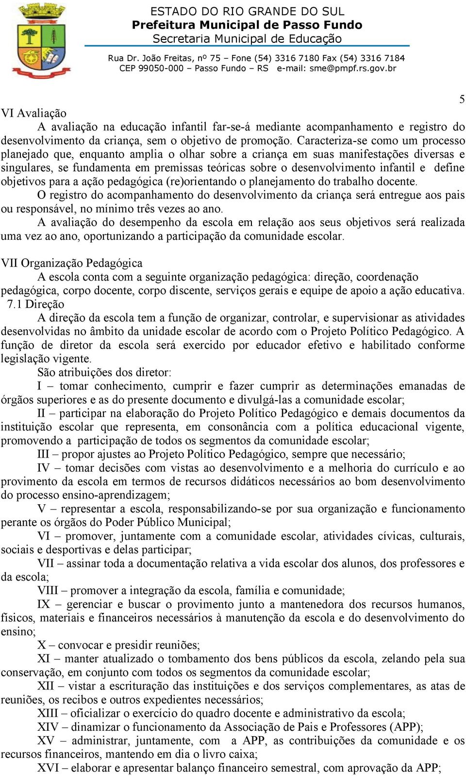 infantil e define objetivos para a ação pedagógica (re)orientando o planejamento do trabalho docente.