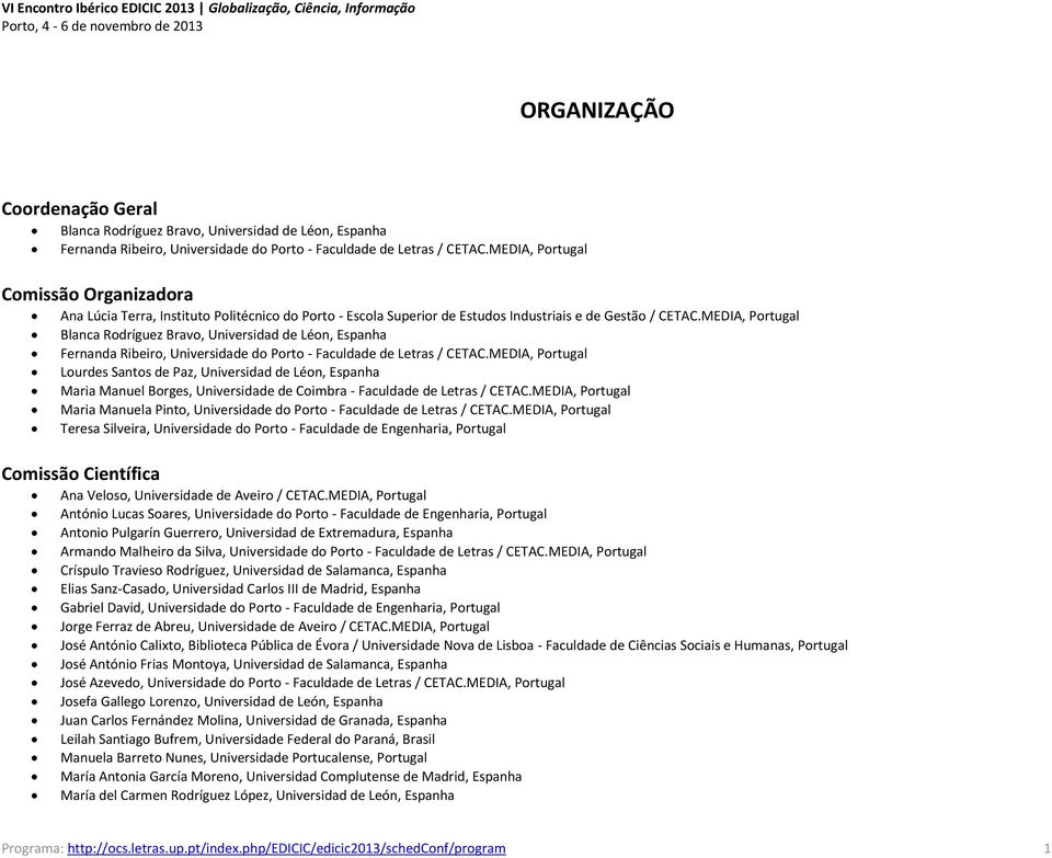 MEDIA, Portugal Blanca Rodríguez Bravo, Universidad de Léon, Espanha Fernanda Ribeiro, Universidade do Porto - Faculdade de Letras / CETAC.