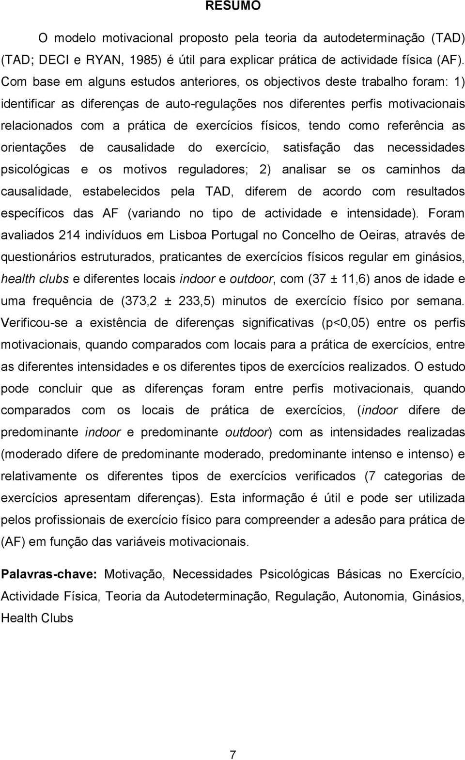 físicos, tendo como referência as orientações de causalidade do exercício, satisfação das necessidades psicológicas e os motivos reguladores; 2) analisar se os caminhos da causalidade, estabelecidos