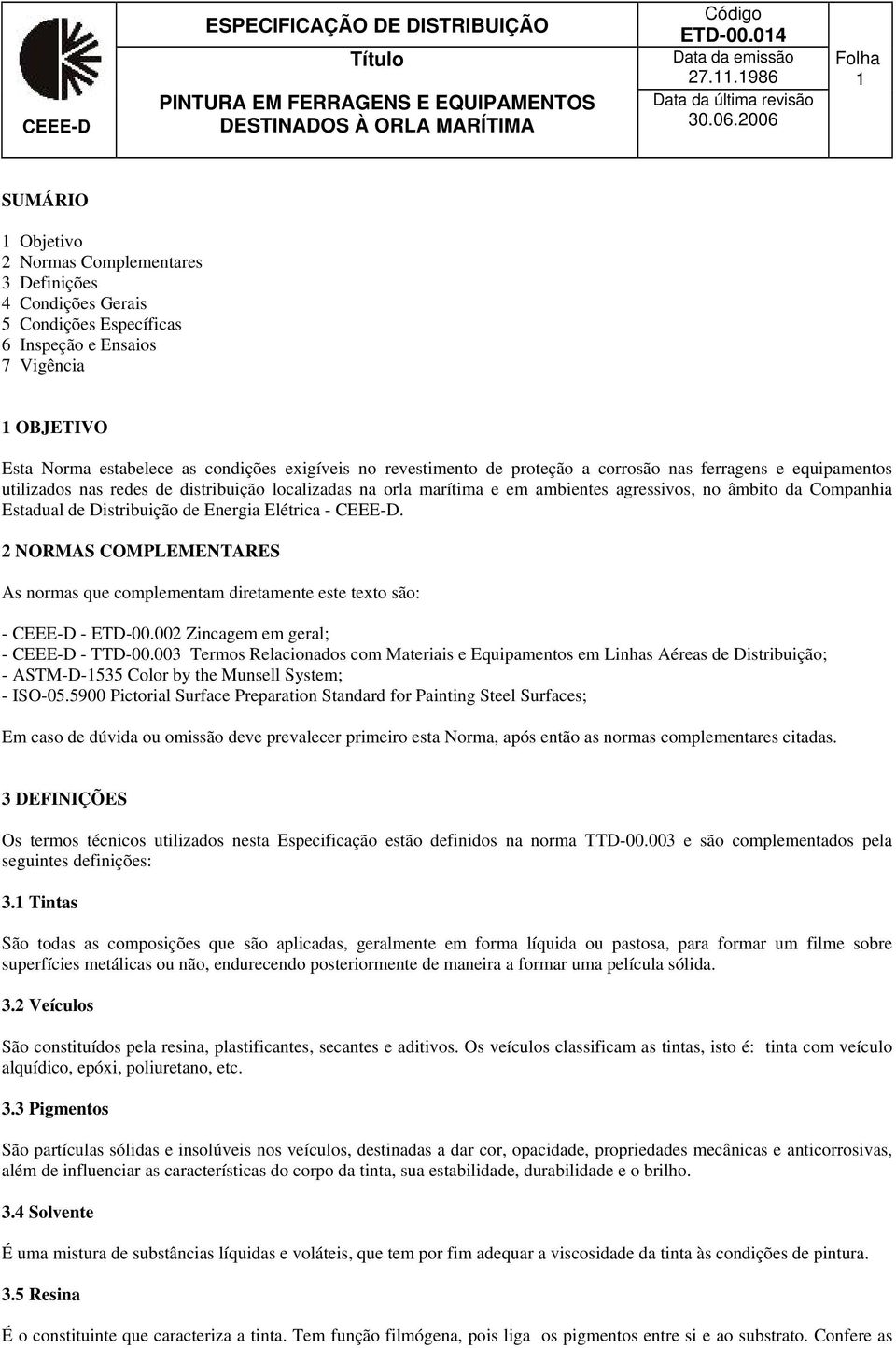 no revestimento de proteção a corrosão nas ferragens e equipamentos utilizados nas redes de distribuição localizadas na orla marítima e em ambientes agressivos, no âmbito da Companhia Estadual de