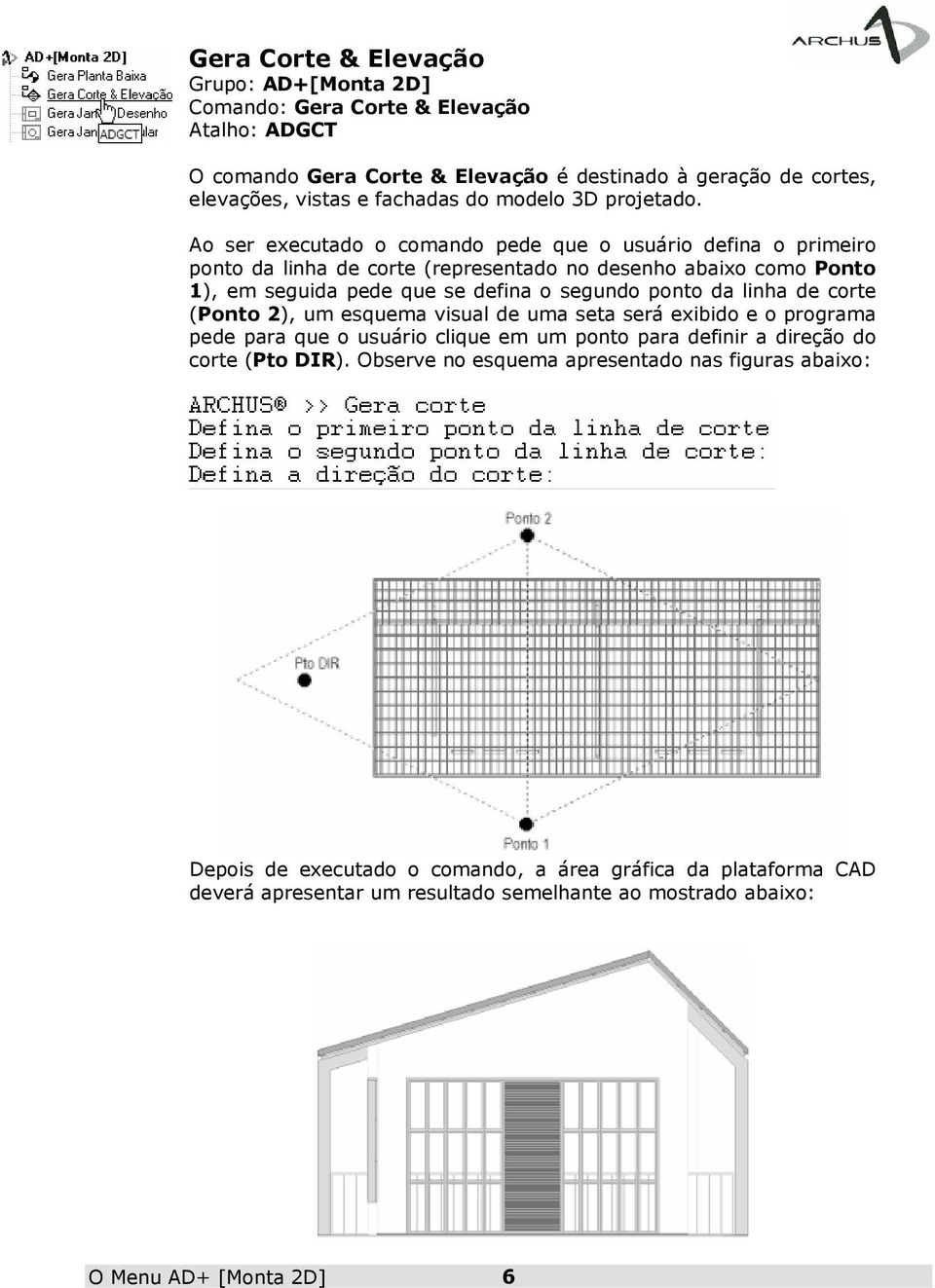 Ao ser executado o comando pede que o usuário defina o primeiro ponto da linha de corte (representado no desenho abaixo como Ponto 1), em seguida pede que se defina o segundo ponto da linha